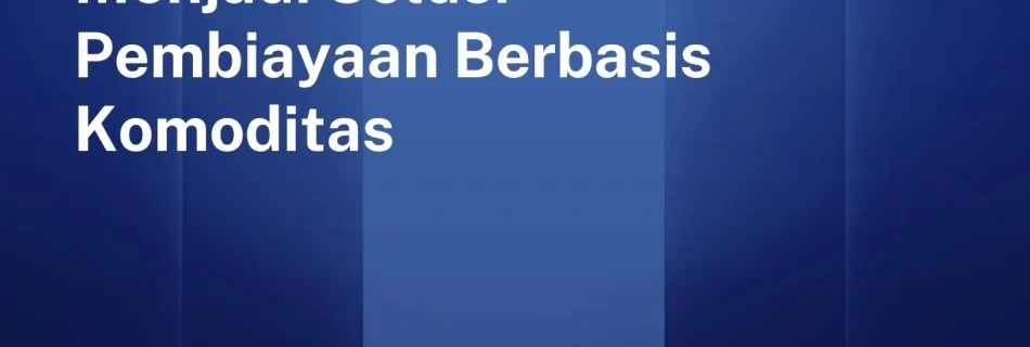 Sistem Resi Gudang Menjadi Solusi Pembiayaan Berbasis Komoditas
