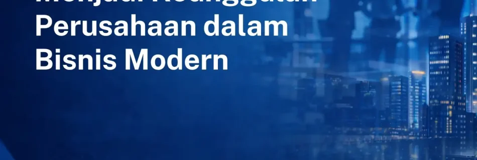 GCG-Menata Tata Kelola Menjadi Keunggulan Perusahaan dalam Bisnis Modern