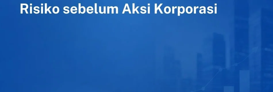 Financial & Tax Due Diligence: Bukan Hanya Sekedar Mengidentifikasi Risiko sebelum Aksi Korporasi